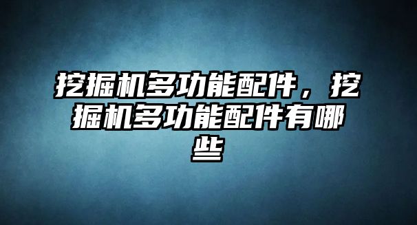 挖掘機多功能配件，挖掘機多功能配件有哪些