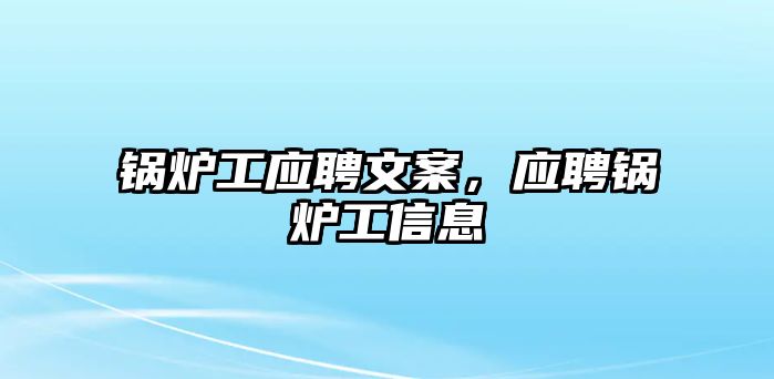 鍋爐工應聘文案，應聘鍋爐工信息