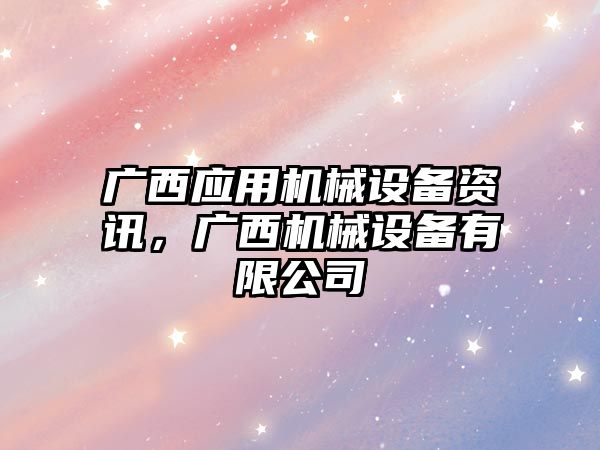 廣西應用機械設備資訊，廣西機械設備有限公司