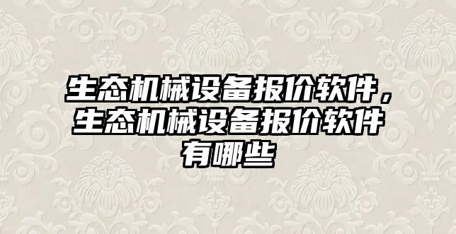 生態機械設備報價軟件，生態機械設備報價軟件有哪些