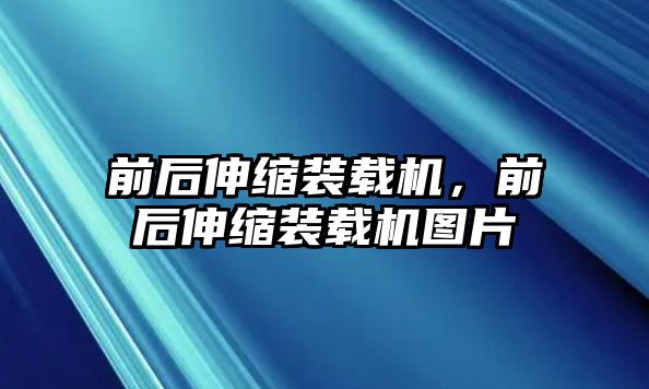 前后伸縮裝載機(jī)，前后伸縮裝載機(jī)圖片