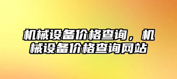 機械設(shè)備價格查詢，機械設(shè)備價格查詢網(wǎng)站