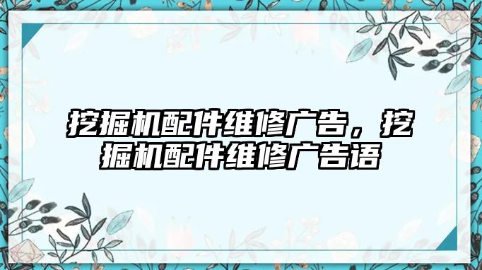 挖掘機配件維修廣告，挖掘機配件維修廣告語