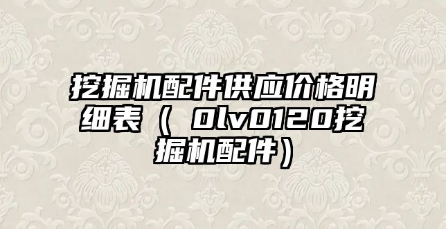 挖掘機配件供應價格明細表（ⅴ0lv0120挖掘機配件）