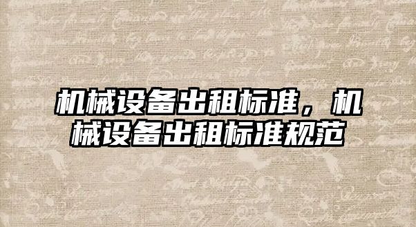 機械設備出租標準，機械設備出租標準規(guī)范