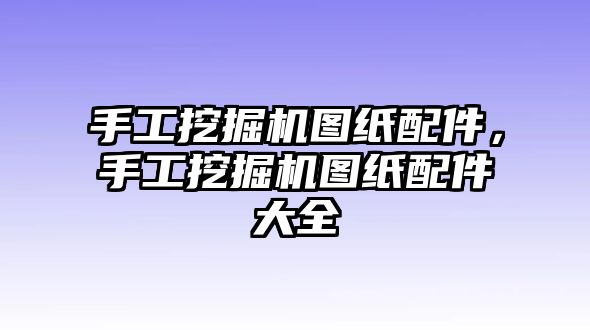 手工挖掘機圖紙配件，手工挖掘機圖紙配件大全