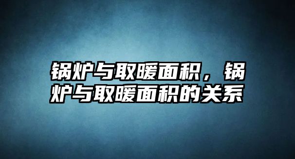 鍋爐與取暖面積，鍋爐與取暖面積的關系