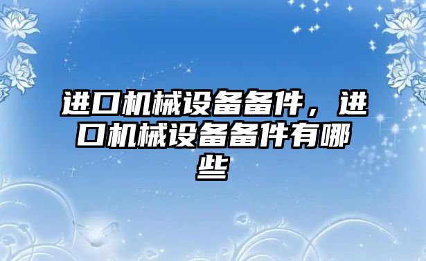 進口機械設備備件，進口機械設備備件有哪些