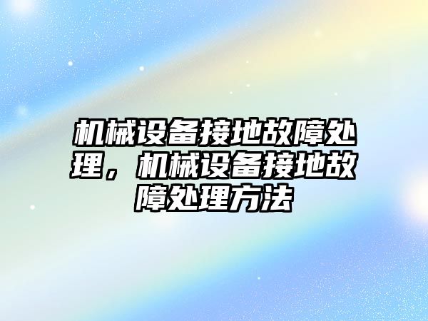 機械設備接地故障處理，機械設備接地故障處理方法