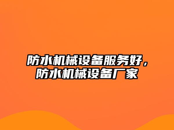 防水機械設備服務好，防水機械設備廠家