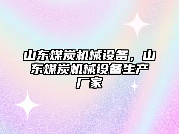 山東煤炭機械設備，山東煤炭機械設備生產廠家