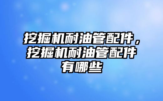 挖掘機耐油管配件，挖掘機耐油管配件有哪些