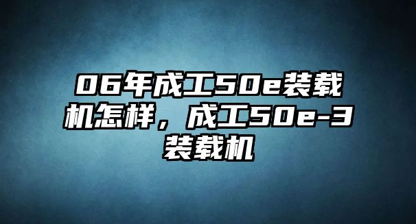 06年成工50e裝載機怎樣，成工50e-3裝載機