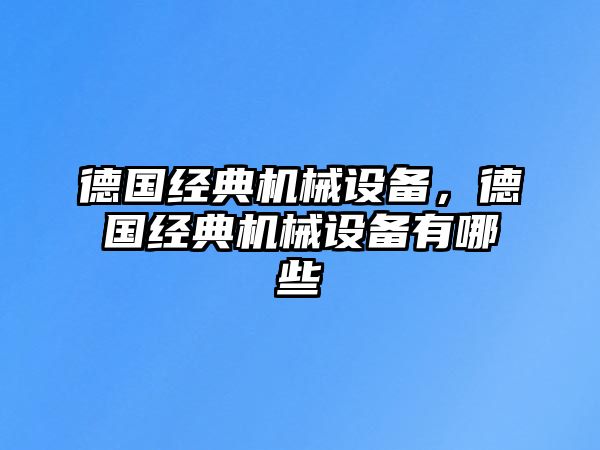 德國經典機械設備，德國經典機械設備有哪些