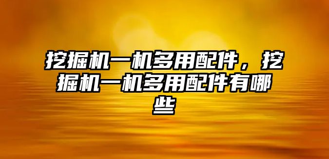 挖掘機(jī)一機(jī)多用配件，挖掘機(jī)一機(jī)多用配件有哪些