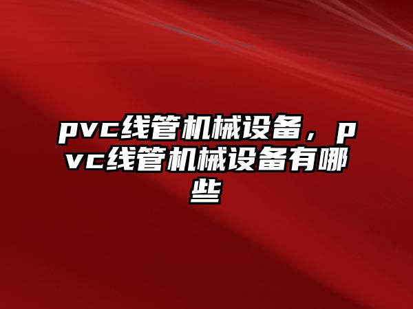 pvc線管機械設備，pvc線管機械設備有哪些