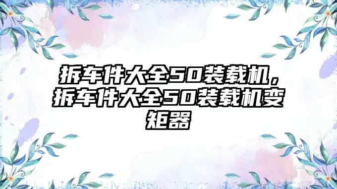 拆車件大全50裝載機，拆車件大全50裝載機變矩器