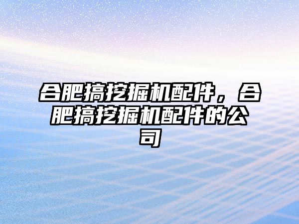 合肥搞挖掘機(jī)配件，合肥搞挖掘機(jī)配件的公司