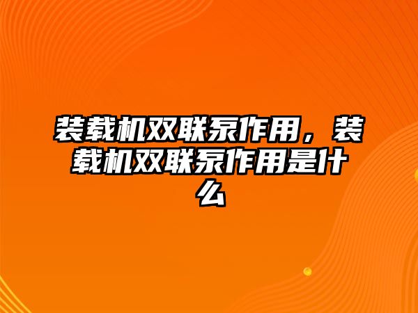 裝載機雙聯泵作用，裝載機雙聯泵作用是什么