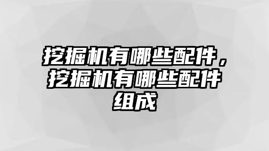 挖掘機(jī)有哪些配件，挖掘機(jī)有哪些配件組成