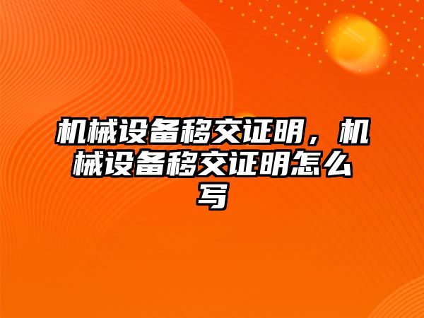 機械設備移交證明，機械設備移交證明怎么寫