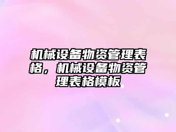 機械設(shè)備物資管理表格，機械設(shè)備物資管理表格模板