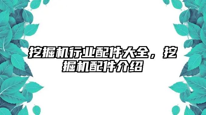 挖掘機行業配件大全，挖掘機配件介紹