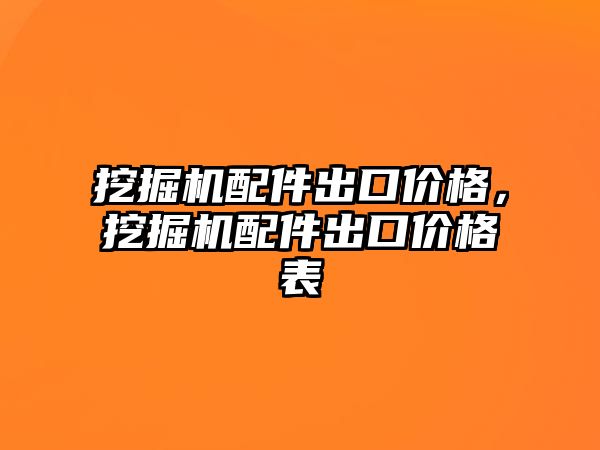 挖掘機配件出口價格，挖掘機配件出口價格表