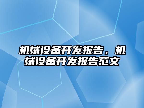 機械設備開發(fā)報告，機械設備開發(fā)報告范文