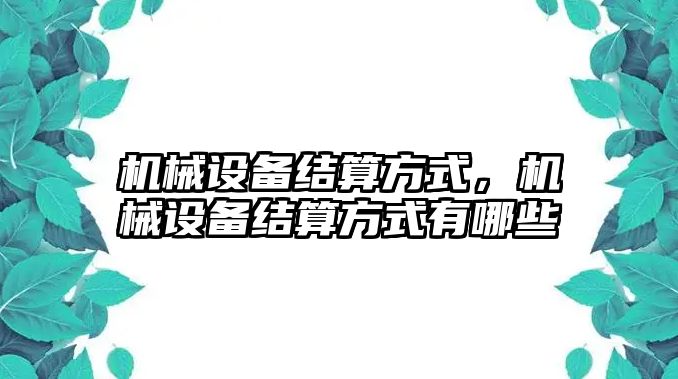 機械設備結算方式，機械設備結算方式有哪些