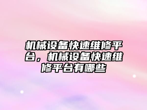 機械設備快速維修平臺，機械設備快速維修平臺有哪些