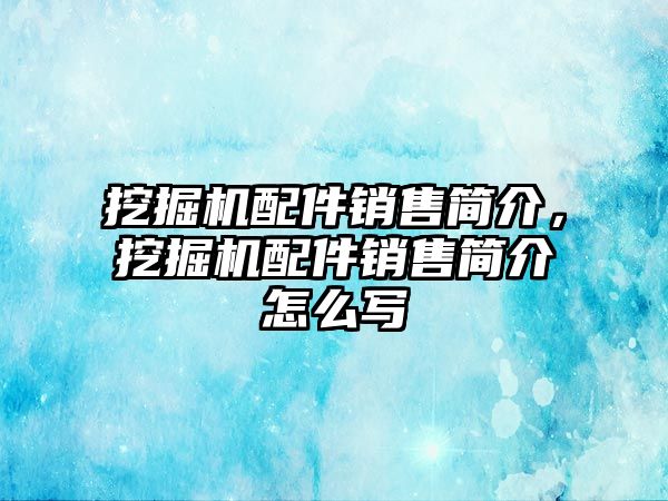 挖掘機配件銷售簡介，挖掘機配件銷售簡介怎么寫