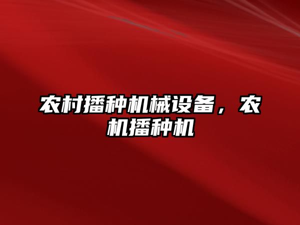 農(nóng)村播種機械設備，農(nóng)機播種機