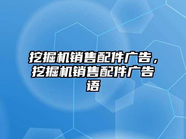 挖掘機銷售配件廣告，挖掘機銷售配件廣告語