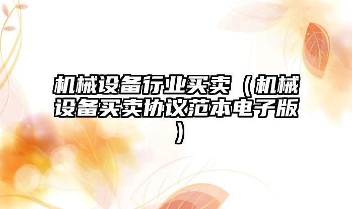 機械設備行業(yè)買賣（機械設備買賣協(xié)議范本電子版）