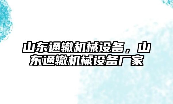 山東通轍機械設備，山東通轍機械設備廠家