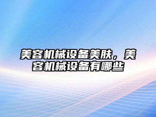 美容機械設備美膚，美容機械設備有哪些