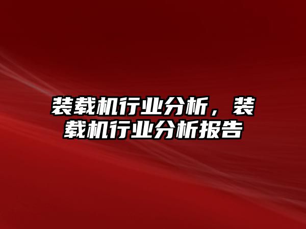 裝載機(jī)行業(yè)分析，裝載機(jī)行業(yè)分析報(bào)告