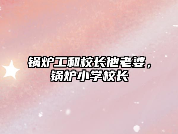 鍋爐工和校長他老婆，鍋爐小學校長