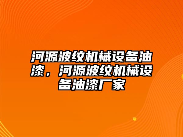 河源波紋機(jī)械設(shè)備油漆，河源波紋機(jī)械設(shè)備油漆廠家