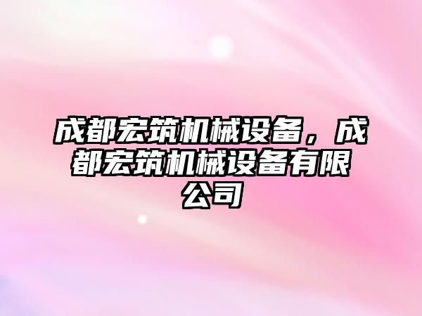 成都宏筑機械設備，成都宏筑機械設備有限公司