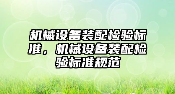 機械設備裝配檢驗標準，機械設備裝配檢驗標準規范