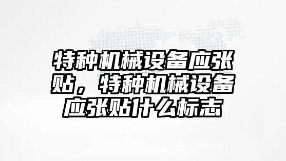 特種機械設備應張貼，特種機械設備應張貼什么標志