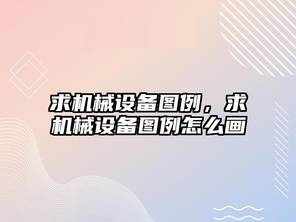 求機械設備圖例，求機械設備圖例怎么畫