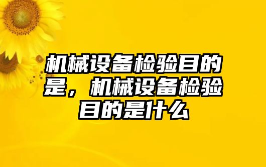 機械設(shè)備檢驗?zāi)康氖牵瑱C械設(shè)備檢驗?zāi)康氖鞘裁?/>	
								</i>
								<p class=