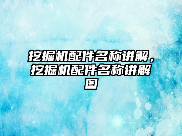 挖掘機配件名稱講解，挖掘機配件名稱講解圖