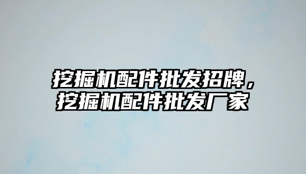 挖掘機配件批發(fā)招牌，挖掘機配件批發(fā)廠家