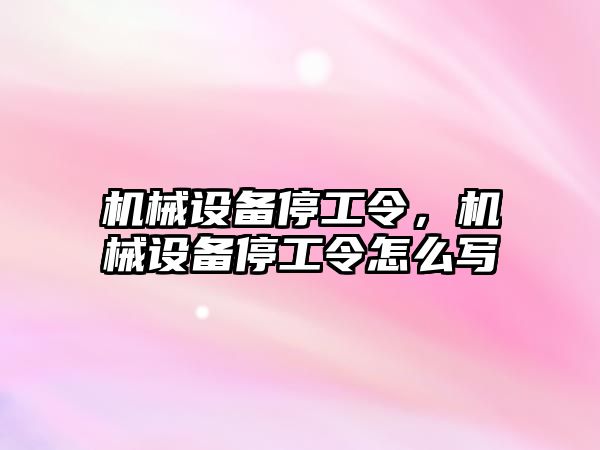 機械設備停工令，機械設備停工令怎么寫