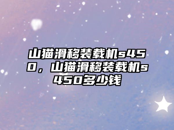 山貓滑移裝載機s450，山貓滑移裝載機s450多少錢