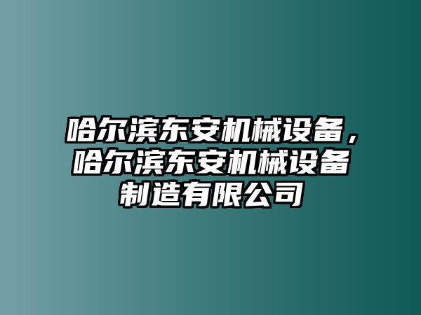 哈爾濱東安機械設備，哈爾濱東安機械設備制造有限公司